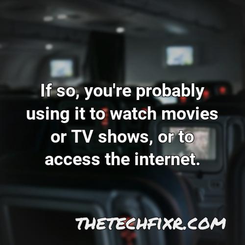 if so you re probably using it to watch movies or tv shows or to access the internet