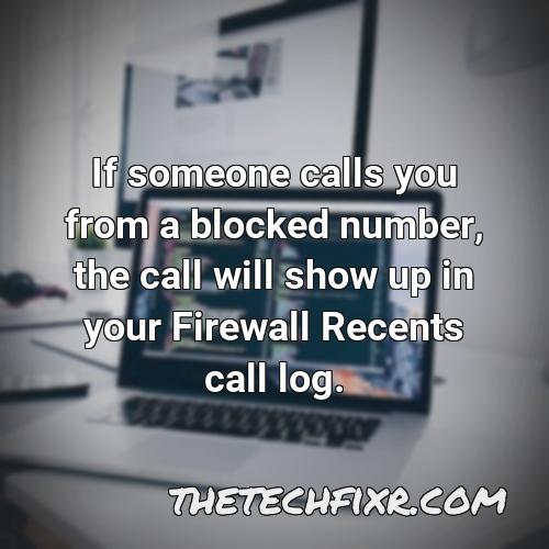 if someone calls you from a blocked number the call will show up in your firewall recents call log