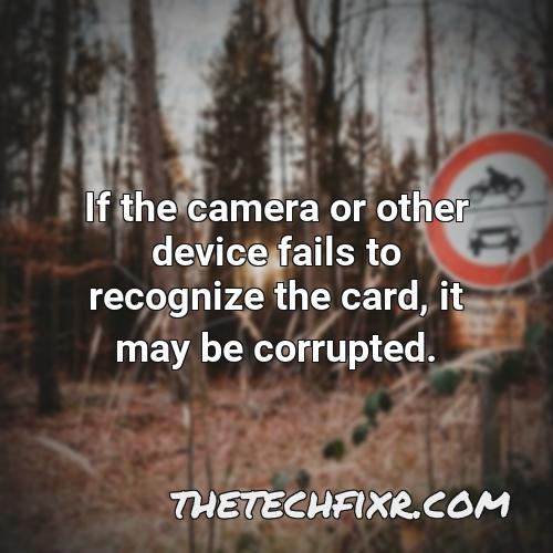 if the camera or other device fails to recognize the card it may be corrupted