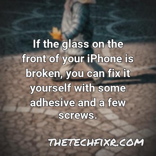 if the glass on the front of your iphone is broken you can fix it yourself with some adhesive and a few screws