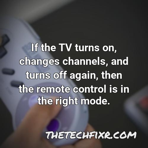 if the tv turns on changes channels and turns off again then the remote control is in the right mode 2