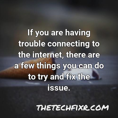 if you are having trouble connecting to the internet there are a few things you can do to try and fix the issue