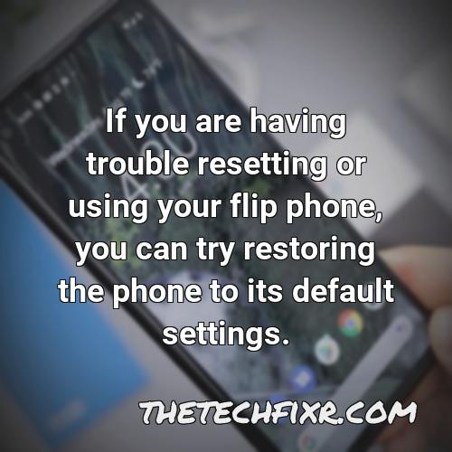 if you are having trouble resetting or using your flip phone you can try restoring the phone to its default settings