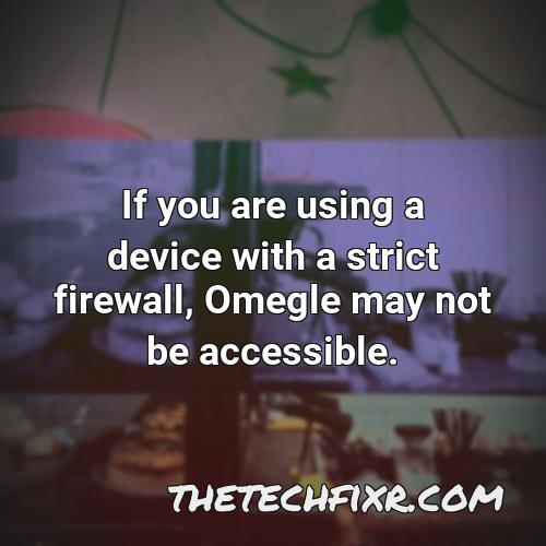 if you are using a device with a strict firewall omegle may not be accessible