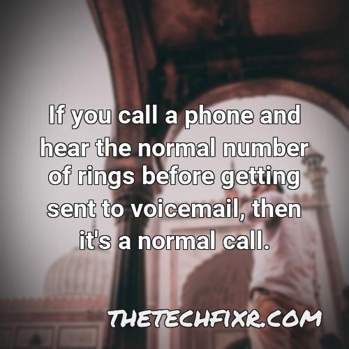 if you call a phone and hear the normal number of rings before getting sent to voicemail then it s a normal call
