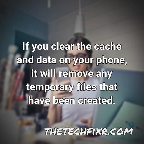 if you clear the cache and data on your phone it will remove any temporary files that have been created