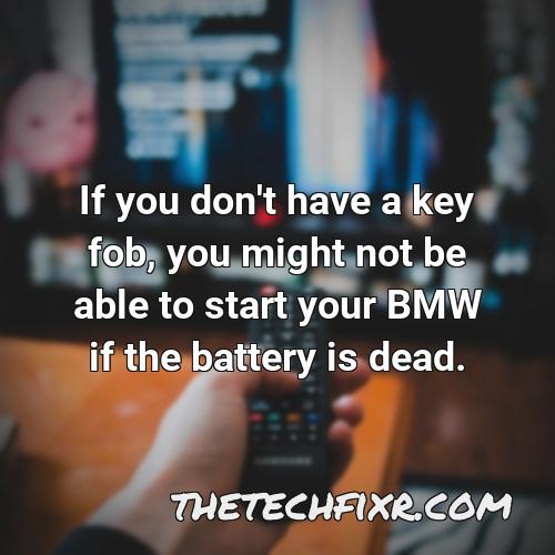 if you don t have a key fob you might not be able to start your bmw if the battery is dead