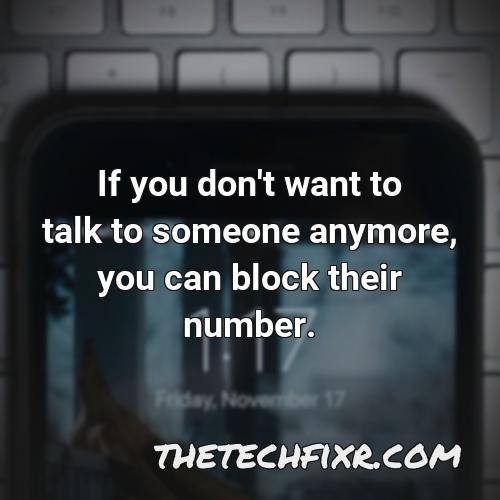 if you don t want to talk to someone anymore you can block their number
