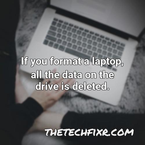 if you format a laptop all the data on the drive is deleted