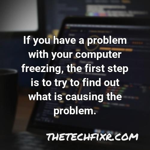 if you have a problem with your computer freezing the first step is to try to find out what is causing the problem