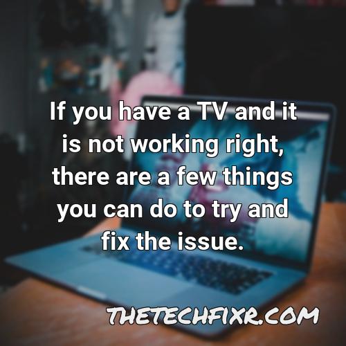if you have a tv and it is not working right there are a few things you can do to try and fix the issue