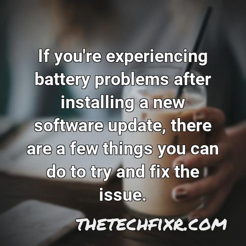 if you re experiencing battery problems after installing a new software update there are a few things you can do to try and fix the issue 2
