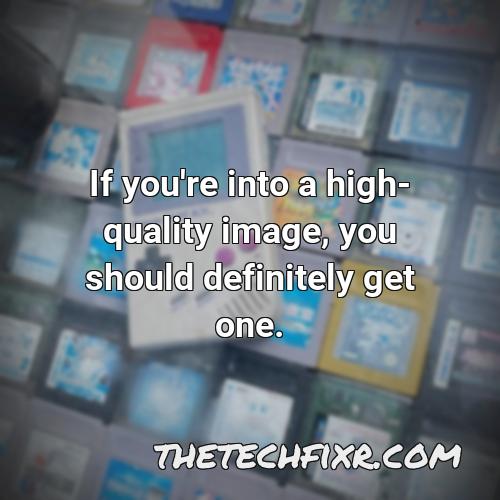 if you re into a high quality image you should definitely get one 1