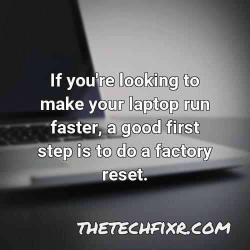 if you re looking to make your laptop run faster a good first step is to do a factory reset