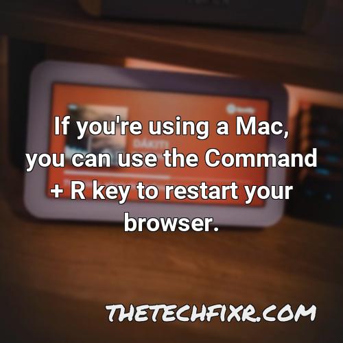 if you re using a mac you can use the command r key to restart your browser