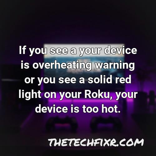 if you see a your device is overheating warning or you see a solid red light on your roku your device is too hot