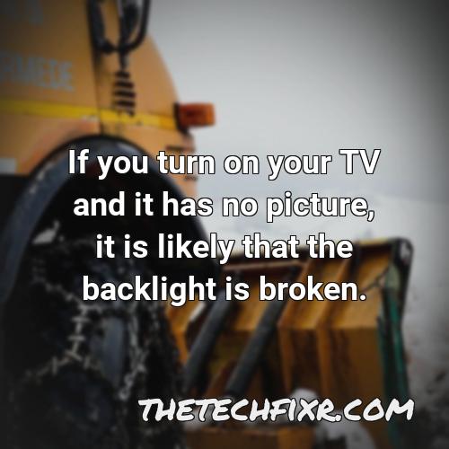 if you turn on your tv and it has no picture it is likely that the backlight is broken 1