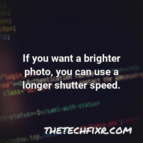 if you want a brighter photo you can use a longer shutter speed 1