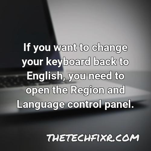 if you want to change your keyboard back to english you need to open the region and language control panel
