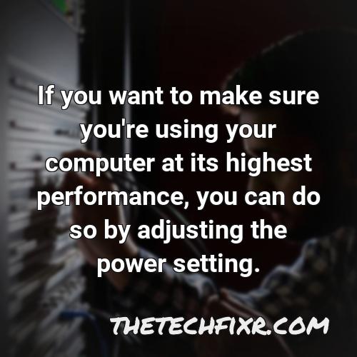 if you want to make sure you re using your computer at its highest performance you can do so by adjusting the power setting