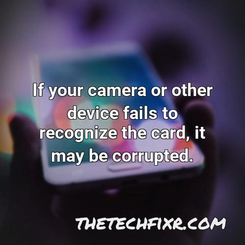 if your camera or other device fails to recognize the card it may be corrupted