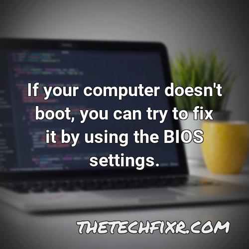 if your computer doesn t boot you can try to fix it by using the bios settings