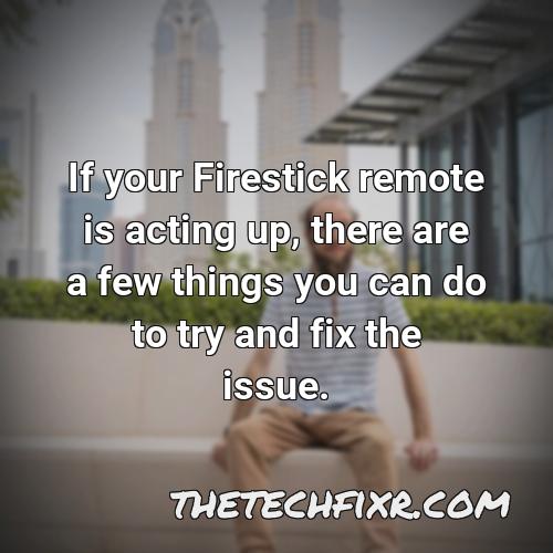 if your firestick remote is acting up there are a few things you can do to try and fix the issue 1