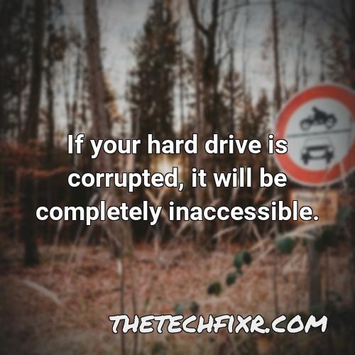 if your hard drive is corrupted it will be completely inaccessible