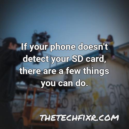 if your phone doesn t detect your sd card there are a few things you can do