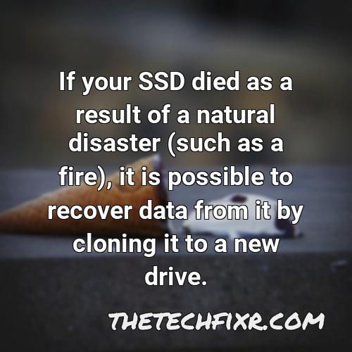 if your ssd died as a result of a natural disaster such as a fire it is possible to recover data from it by cloning it to a new drive
