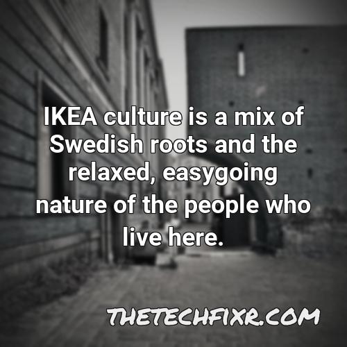 ikea culture is a mix of swedish roots and the relaxed easygoing nature of the people who live here