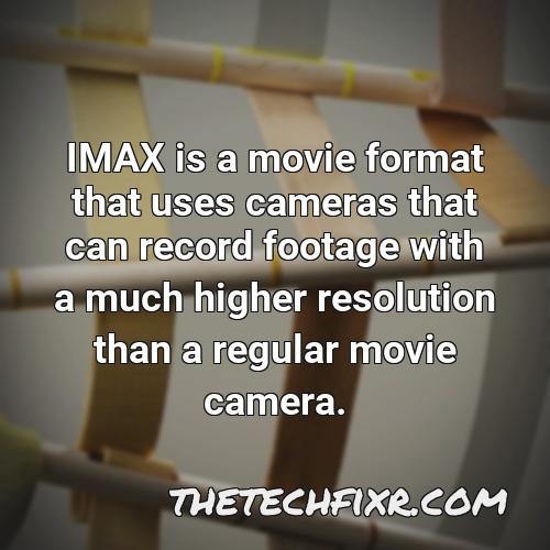 imax is a movie format that uses cameras that can record footage with a much higher resolution than a regular movie camera