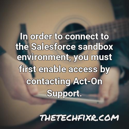 in order to connect to the salesforce sandbox environment you must first enable access by contacting act on support