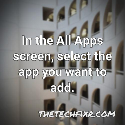 in the all apps screen select the app you want to add 1