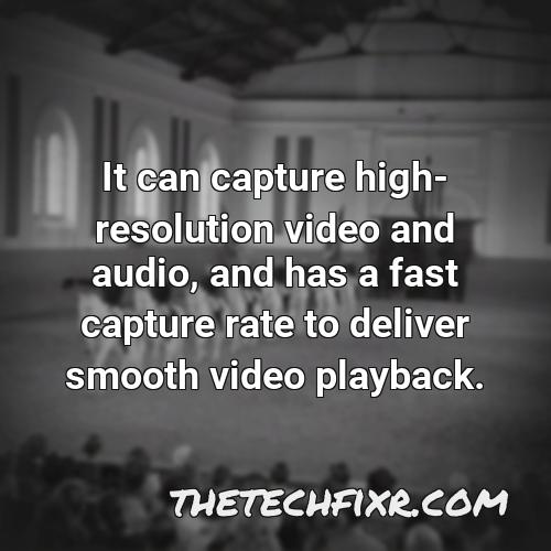 it can capture high resolution video and audio and has a fast capture rate to deliver smooth video playback