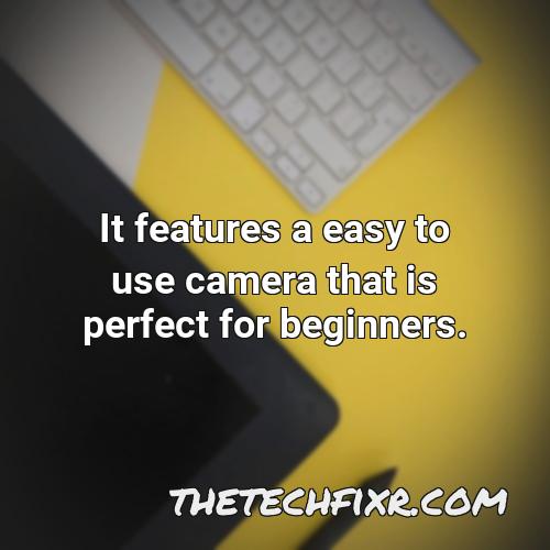 it features a easy to use camera that is perfect for beginners