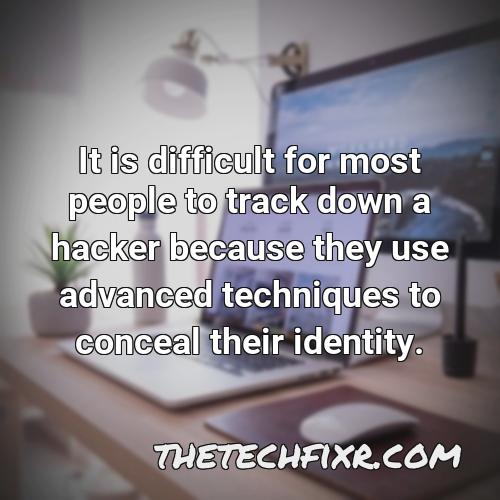 it is difficult for most people to track down a hacker because they use advanced techniques to conceal their identity 1