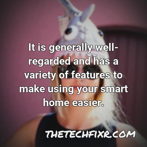 it is generally well regarded and has a variety of features to make using your smart home easier 2