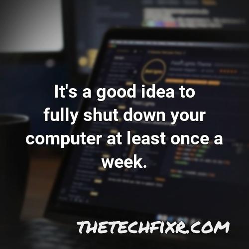 it s a good idea to fully shut down your computer at least once a week