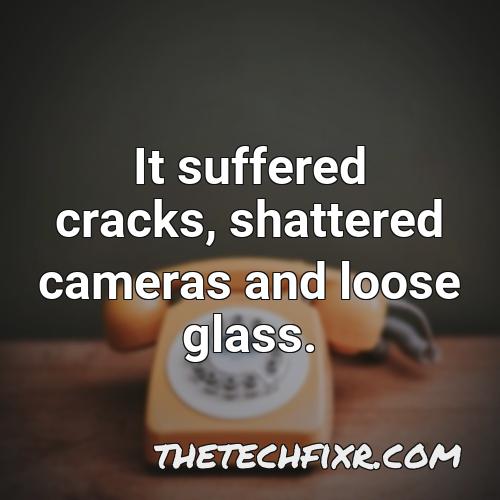 it suffered cracks shattered cameras and loose glass