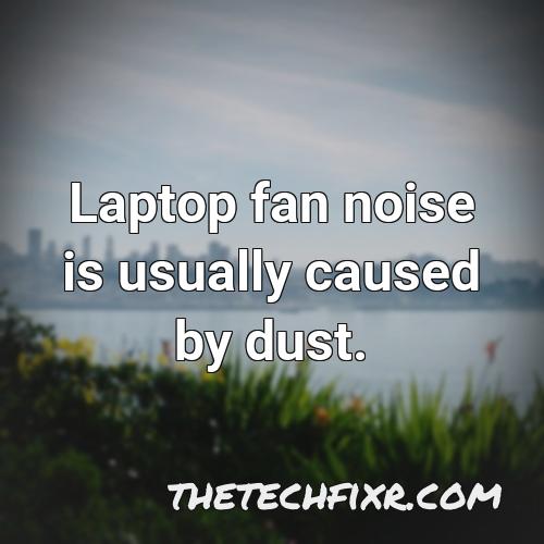 laptop fan noise is usually caused by dust