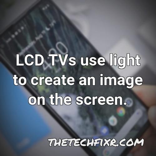 lcd tvs use light to create an image on the screen