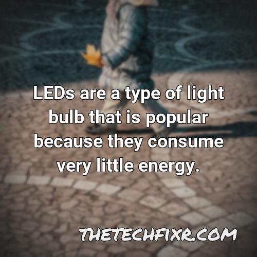 leds are a type of light bulb that is popular because they consume very little energy 1