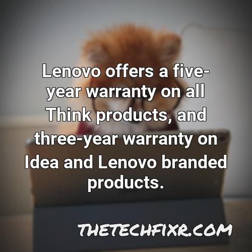lenovo offers a five year warranty on all think products and three year warranty on idea and lenovo branded products