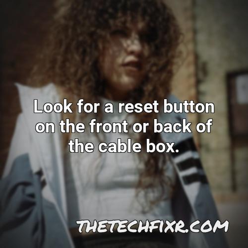 look for a reset button on the front or back of the cable