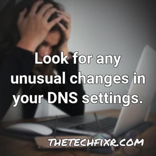 look for any unusual changes in your dns settings