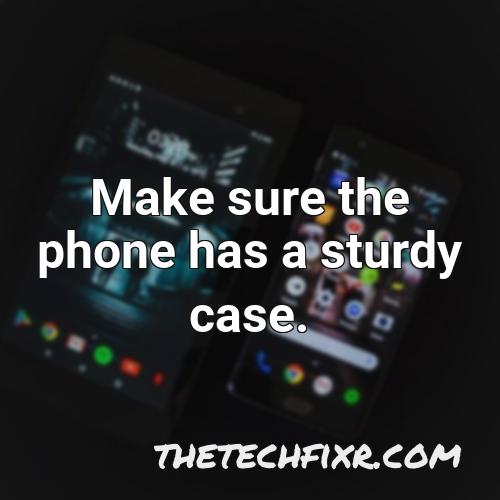 make sure the phone has a sturdy case