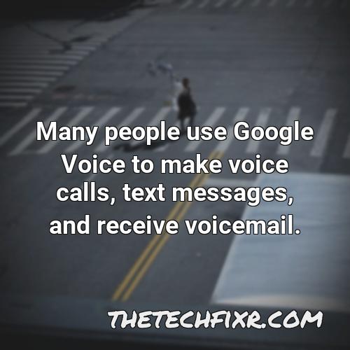 many people use google voice to make voice calls text messages and receive voicemail