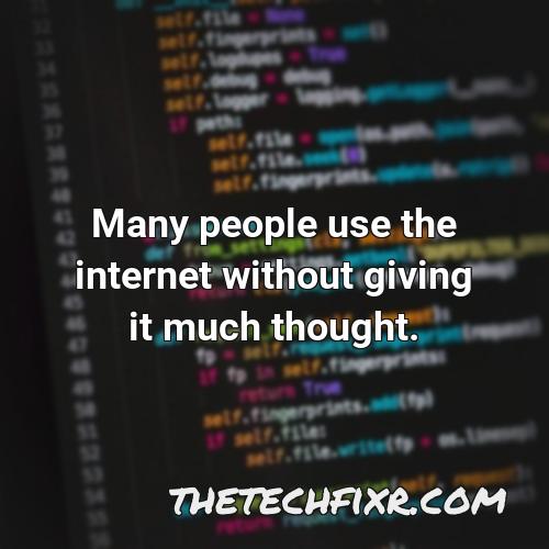 many people use the internet without giving it much thought 1