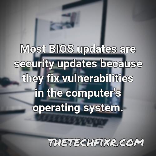 most bios updates are security updates because they fix vulnerabilities in the computer s operating system